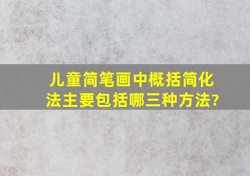 儿童简笔画中概括简化法主要包括哪三种方法?