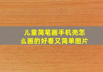 儿童简笔画手机壳怎么画的好看又简单图片