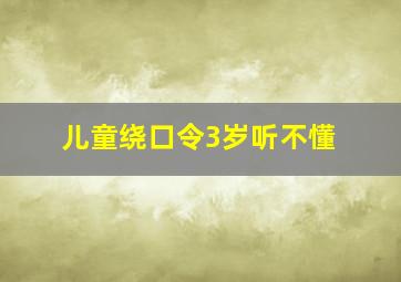 儿童绕口令3岁听不懂