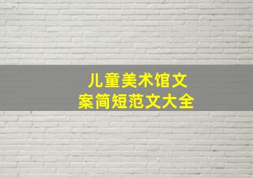 儿童美术馆文案简短范文大全