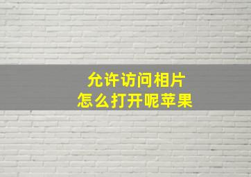 允许访问相片怎么打开呢苹果