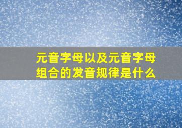 元音字母以及元音字母组合的发音规律是什么