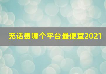 充话费哪个平台最便宜2021