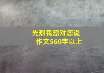 先烈我想对您说作文560字以上