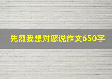 先烈我想对您说作文650字