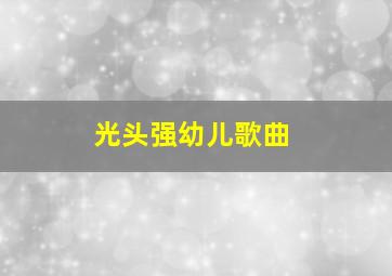 光头强幼儿歌曲