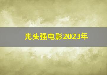 光头强电影2023年