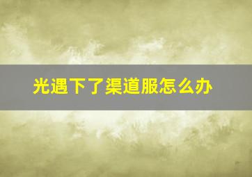 光遇下了渠道服怎么办