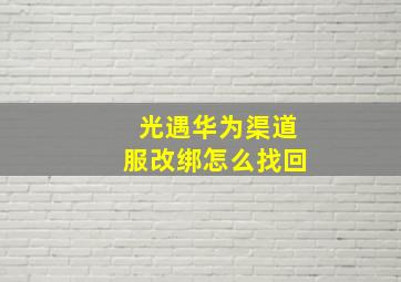 光遇华为渠道服改绑怎么找回