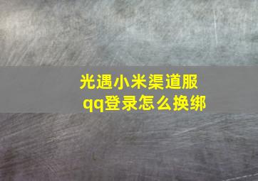 光遇小米渠道服qq登录怎么换绑