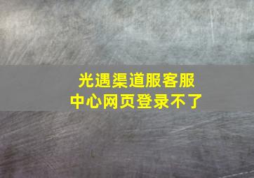 光遇渠道服客服中心网页登录不了