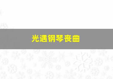 光遇钢琴丧曲