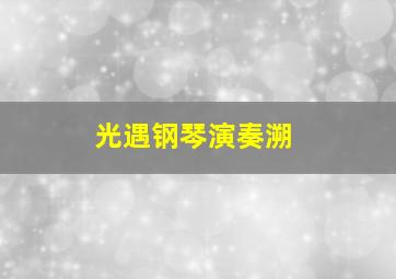 光遇钢琴演奏溯