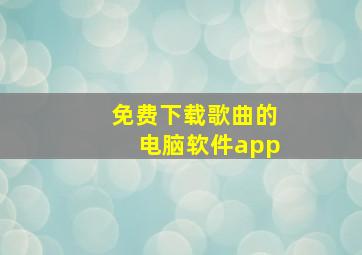 免费下载歌曲的电脑软件app