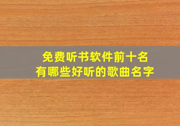 免费听书软件前十名有哪些好听的歌曲名字