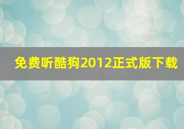 免费听酷狗2012正式版下载