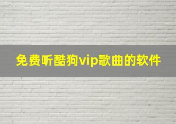 免费听酷狗vip歌曲的软件