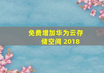 免费增加华为云存储空间 2018