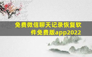 免费微信聊天记录恢复软件免费版app2022