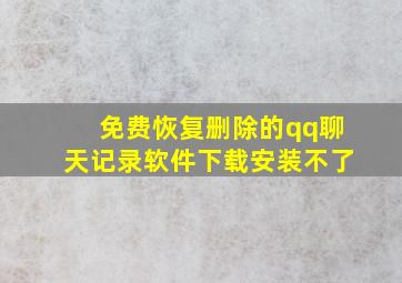 免费恢复删除的qq聊天记录软件下载安装不了