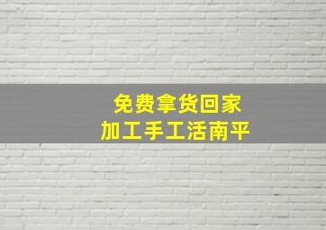 免费拿货回家加工手工活南平