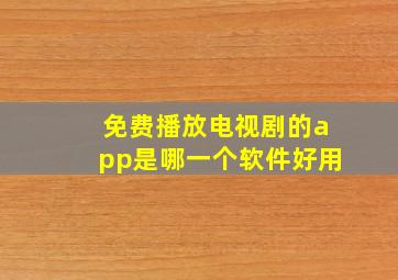 免费播放电视剧的app是哪一个软件好用