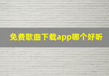 免费歌曲下载app哪个好听