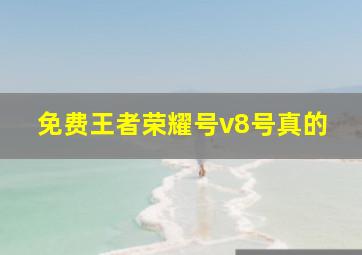 免费王者荣耀号v8号真的