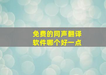 免费的同声翻译软件哪个好一点