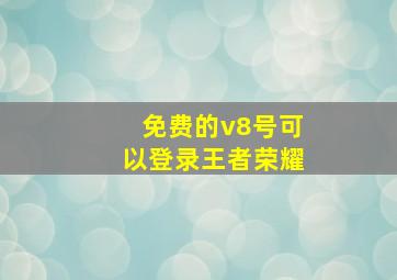 免费的v8号可以登录王者荣耀