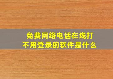 免费网络电话在线打不用登录的软件是什么