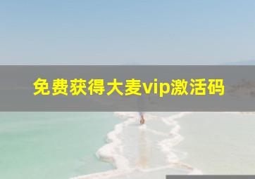 免费获得大麦vip激活码