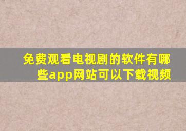 免费观看电视剧的软件有哪些app网站可以下载视频