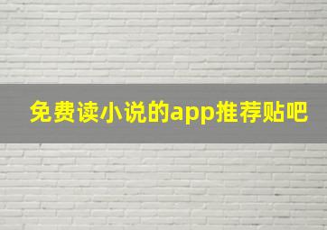 免费读小说的app推荐贴吧