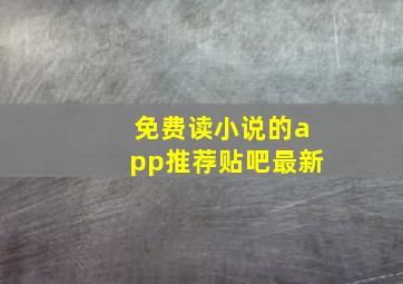 免费读小说的app推荐贴吧最新