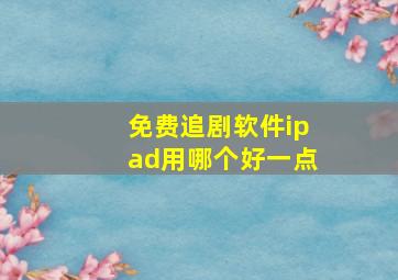 免费追剧软件ipad用哪个好一点