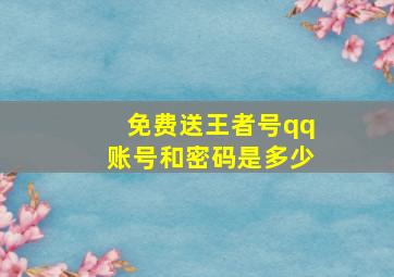 免费送王者号qq账号和密码是多少