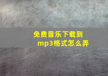 免费音乐下载到mp3格式怎么弄