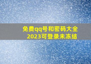 免费qq号和密码大全2023可登录未冻结