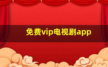 免费vip电视剧app