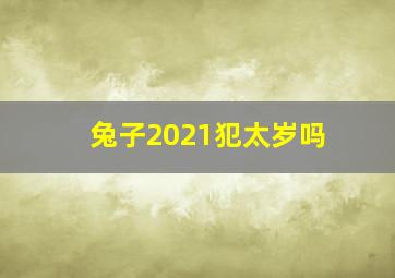 兔子2021犯太岁吗