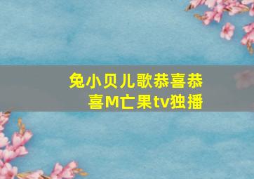 兔小贝儿歌恭喜恭喜M亡果tv独播