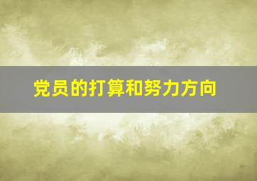 党员的打算和努力方向