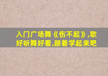 入门广场舞《伤不起》,歌好听舞好看,跟着学起来吧