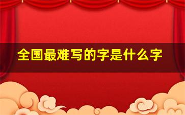 全国最难写的字是什么字