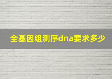 全基因组测序dna要求多少