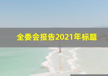 全委会报告2021年标题