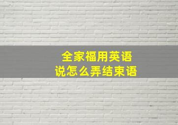 全家福用英语说怎么弄结束语