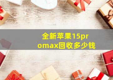 全新苹果15promax回收多少钱