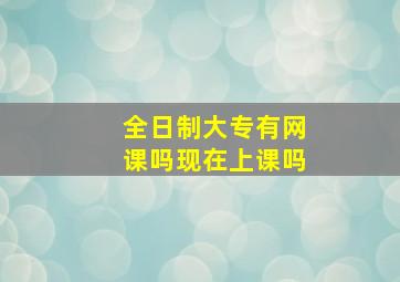 全日制大专有网课吗现在上课吗